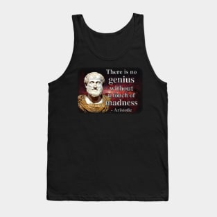 There is No Genius Without a Touch of Madness - Aristotle Quote Tank Top